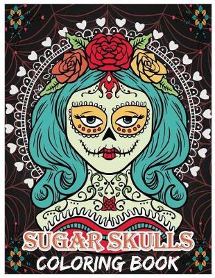 Sugar Skulls Coloring Book: Day of the Dead For Grown-Ups, Día de los Muertos 8.5x11"" 69 Pages