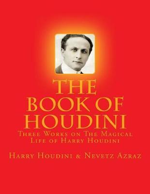 The Book of Houdini: Three Works on The Magical Life of Harry Houdini