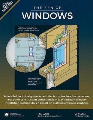 The Zen of Windows: A Detailed Technical Guide for Architects, Contractors, Homeowners, and Other Construction Professionals in Leak-Resistant Window Installation Methods by an Expert on Building Envelope Solutions.