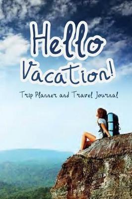 Trip Planner and Travel Journal Hello Vacation!: Travel planning journal-Packing Planner & Checklist
