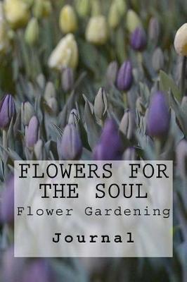 Flowers for the Soul: Flower Gardening: Journal