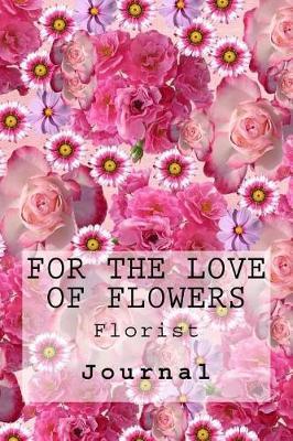 For the Love of Flowers: Florist: Journal