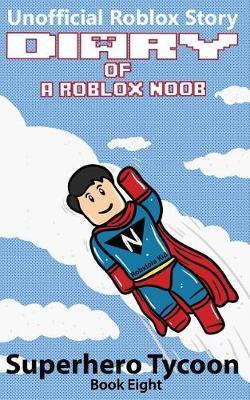 Diary of a Roblox Noob: Superhero Tycoon
