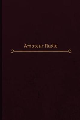Amateur Radio: Amateur Radio Log (Logbook, Journal - 120 Pages, 6 X 9 Inches)