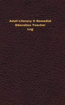 Adult Literacy & Remedial Education Teacher Log: Logbook, Journal - 102 pages, 5 x 8 inches