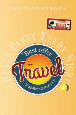 Journal Your Travels: Beach Party Every Night Travel Journal, Lined Journal, Diary Notebook 6 X 9, 150 Pages