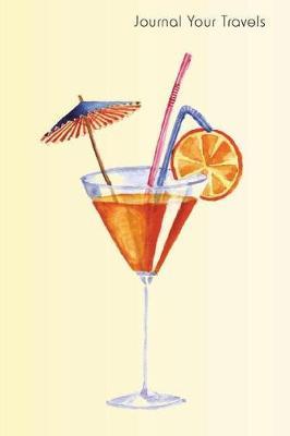 Journal Your Travels: Time for a Drink with an Umbrella Travel Journal, Lined Journal, Diary Notebook 6 X 9, 150 Pages