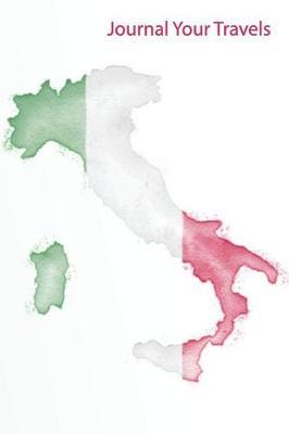 Journal Your Travels: Italy Watercolor Map and Flag Travel Journal, Lined Journal, Diary Notebook 6 X 9, 150 Pages