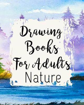 Drawing Books For Adults Nature: Blank Doodle Draw Sketch Books