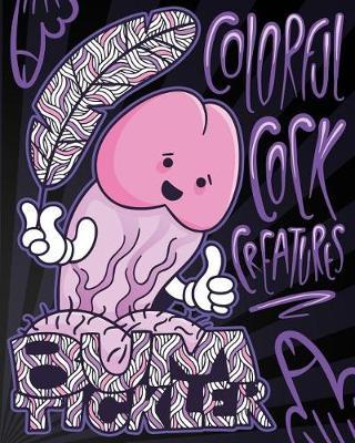 Colorful Cock Creatures: A Cock Coloring Book of Funny Penis Euphemisms Brought to Life!