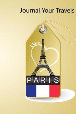 Journal Your Travels: Paris Luggage Tag Travel Journal, Lined Journal, Diary Notebook 6 X 9, 150 Pages
