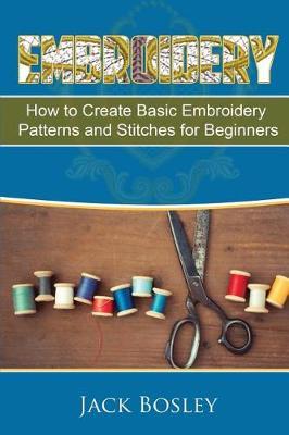 Embroidery: 7 Hand Embroidery Techniques - How to Create Basic Embroidery Patterns and Stitches for Beginners