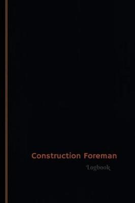 Construction Foreman Log (Logbook, Journal - 120 Pages, 6 X 9 Inches): Construction Foreman Logbook (Professional Cover, Medium)