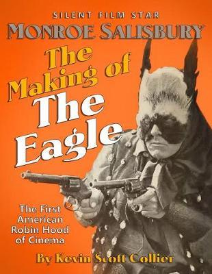 Monroe Salisbury: The Making of The Eagle: The First American Robin Hood of Cinema