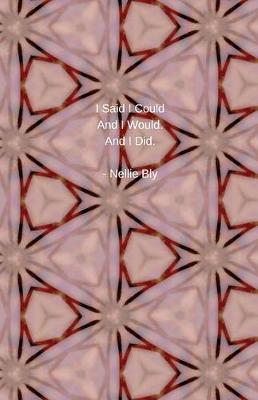 I Said I could And I Would. And I Did - Nellie Bly: Journal