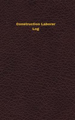 Construction Laborer Log: Logbook, Journal - 102 pages, 5 x 8 inches