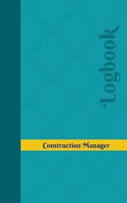 Construction Manager Log: Logbook, Journal - 102 Pages, 5 X 8 Inches