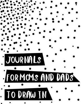 Journals For Moms And Dads To Draw In: Unlined Blank Journal For Doodling Drawing Sketching & Writing