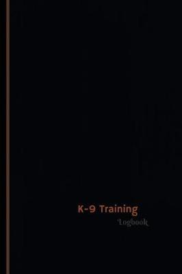 K-9 Training Log (Logbook, Journal - 120 Pages, 6 X 9 Inches): K-9 Training Logbook (Professional Cover, Medium)