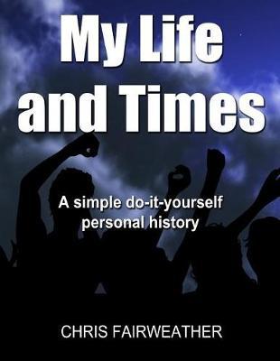 My Life and Times: A simple do-it-yourself personal history