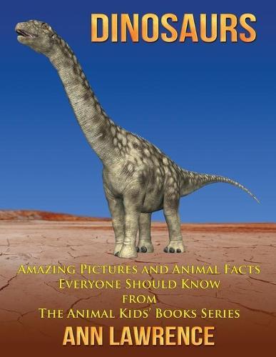 Dinosaurs: Amazing Pictures and Animal Facts Everyone Should Know