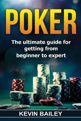 Poker: The Ultimate Guide for Getting from Beginner to Expert