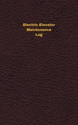 Electric Elevator Maintenance Log: Logbook, Journal - 102 Pages, 5 X 8 Inches