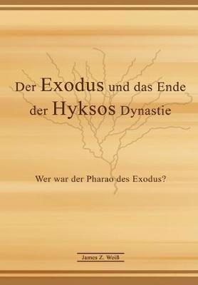 Der Exodus Und Das Ende Der Hyksos Dynastie: Wer War Der Pharao Des Exodus?