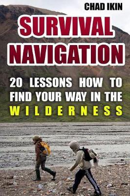 Survival Navigation: 20 Lessons How to Find Your Way in the Wilderness