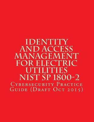 Identity and Access Management for Electric Utilities Nist Sp 1800-2: Cybersecurity Practice Guide (Draft Oct 2015)