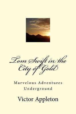 Tom Swift in the City of Gold: Marvelous Adventures Underground