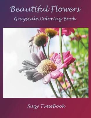 Beautiful flowers grayscale coloring book: Grayscale Coloring Book. Coloring made you relax, stress less, meditation and mindfulness your mind and very good hobby.