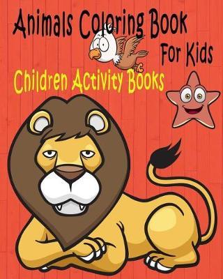 Animals Coloring Book For Kids: Children Activity Books for Kids Ages 2-4, 4-8, Boys, Girls, Fun Early Learning, Relaxation for ... Workbooks, Toddler Coloring Book
