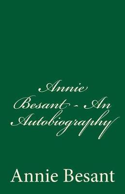 Annie Besant - An Autobiography: (a Timeless Classic)