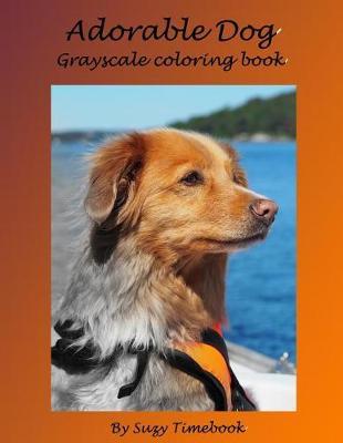 Adorable Dog Grayscale Coloring Book: Grayscale Coloring made you relax, stress less, meditation and mindfulness your mind and very good hobby.