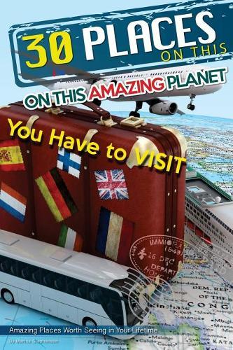 30 Places on This Amazing Planet You Have to Visit: Amazing Places Worth Seeing in Your Lifetime