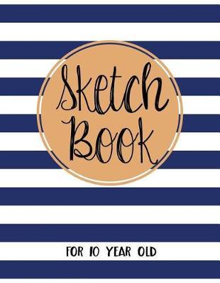 Sketch Book For 10 Year Old: Blank Doodle Draw Sketch Book