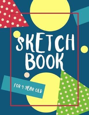 Sketch Book For 9 Year Old: Blank Doodle Draw Sketch Book
