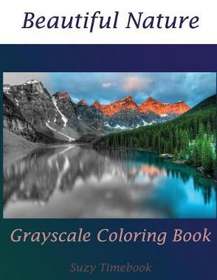 Beautiful Nature Grayscale Coloring Book: Stress less, meditation and mindfulness your mind and very good hobby. You will feel like a professional artist by using the gray as guideline. This new way of coloring, your image will be great and realism.