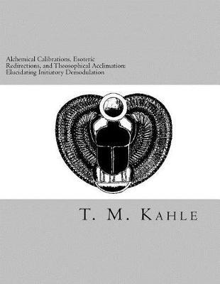 Alchemical Calibrations, Esoteric Redirections, and Theosophical Acclimation: Elucidating Initiatory Demodulation