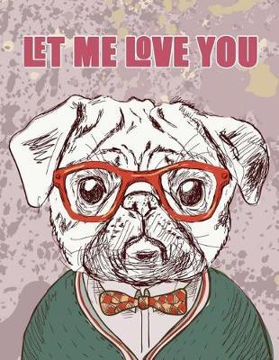 Let me Love you (Journal, Diary, Notebook for Pug Lover): A Journal Book with Coloring Pages Inside the book !!