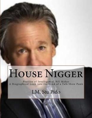 House Nigger: Profiles of Intelligence: Bill Maher a Biographical Look Into the Mind of a Talk Show Punk