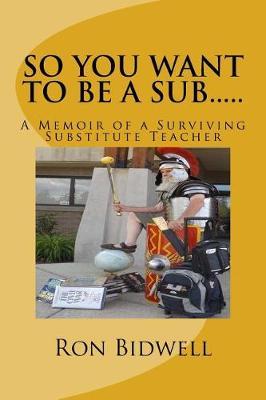 So You Want To Be A Sub: A Memoir of a Surviving Substitute Teacher