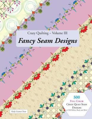 Crazy Quilting Volume III: Fancy Seam Designs