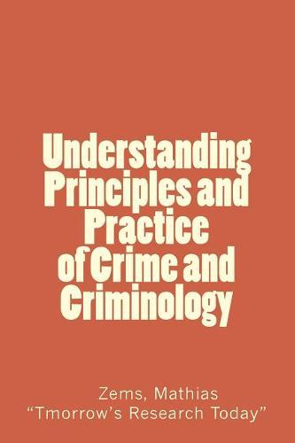 Understanding Principles and Practice of crime and criminolgy: Understanding Principles and Practice of Crime and Criminology