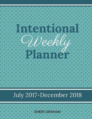 Intentional Weekly Planner (July 2017-December 2018)