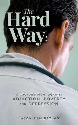 The Hard Way: A Doctor's Fight Against Addiction, Poverty, and Depression