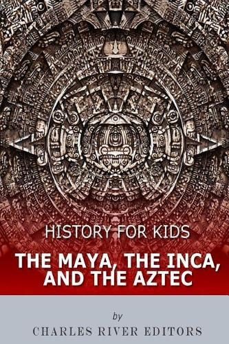 History for Kids: The Maya, the Inca, and the Aztec