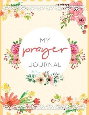 My Prayer Journal flower: : Prayer Praise and Thanks (8.5X11) Write In For Daily Conversation & Praise with God