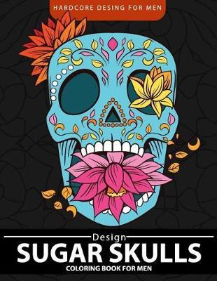 Sugar Skulls Coloring Book for men: Relaxation and Stress Relief Designs (Adult Coloring Books)